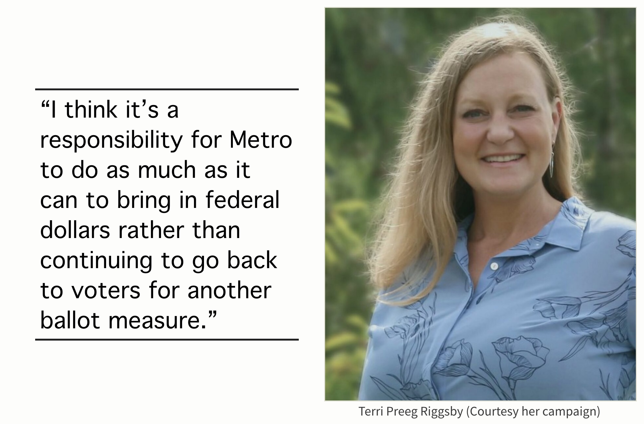 "I think it's a responsibility for Metro to do as much as it can to bring in federal dollars rather than continuing to go back to voters for another ballot measure." - Person with blonde hair and blue shirt smiling in a portrait taken against a green outdoor background.